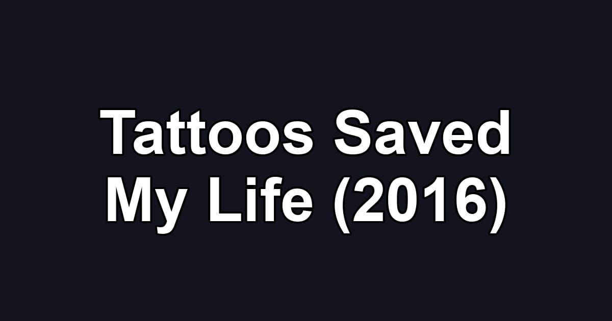 Tattoos Saved My Life (2016)