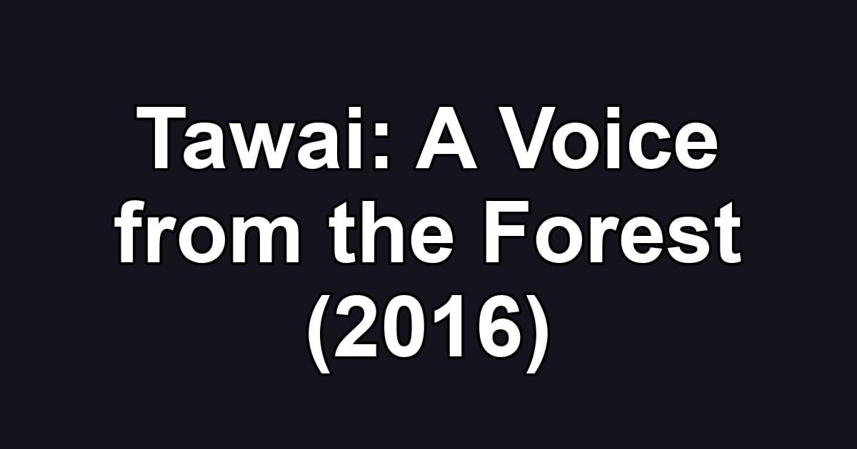 Tawai: A Voice from the Forest (2016)