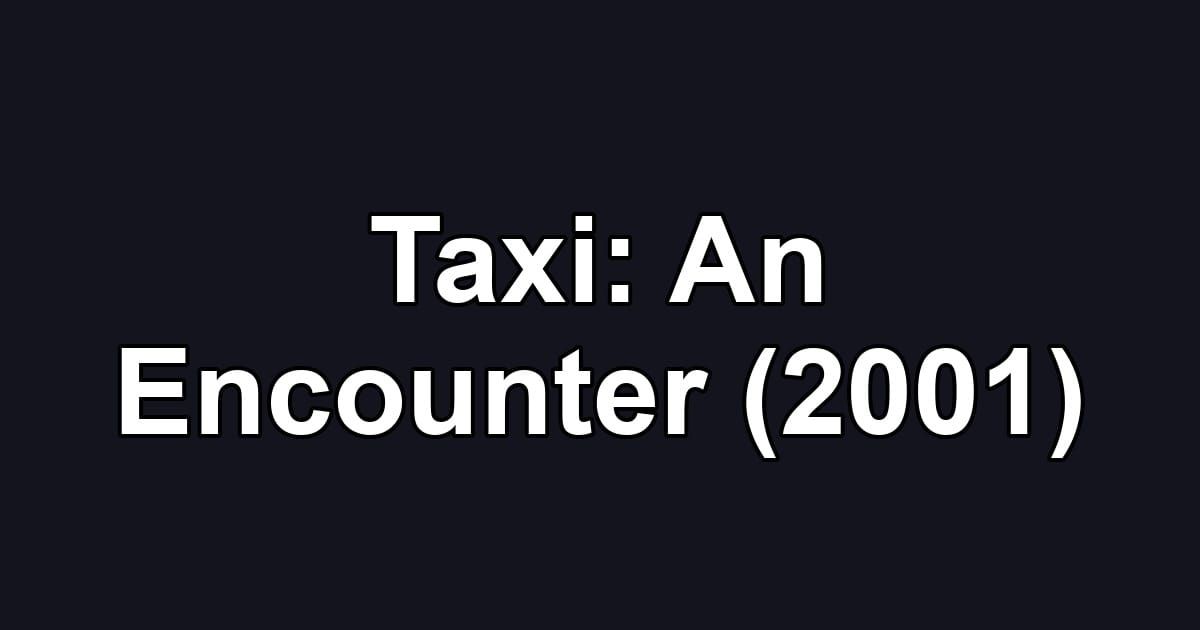 Taxi: An Encounter (2001)