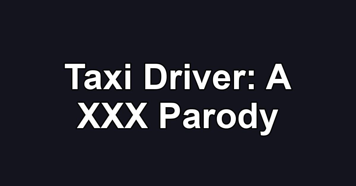 Taxi Driver: A XXX Parody