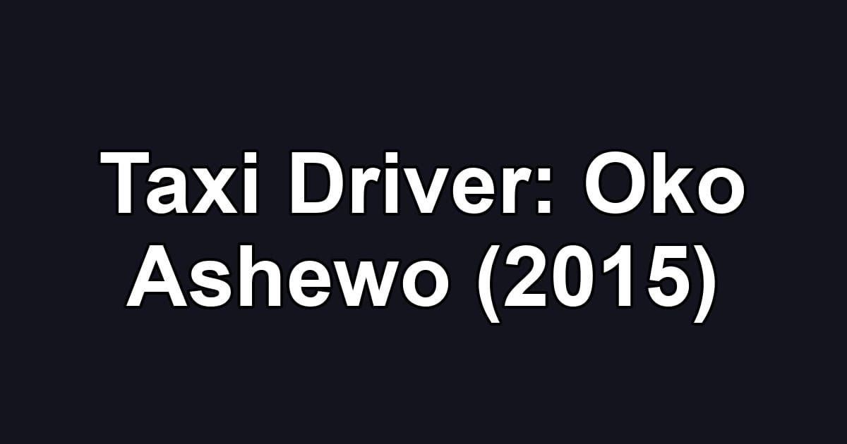 Taxi Driver: Oko Ashewo (2015)