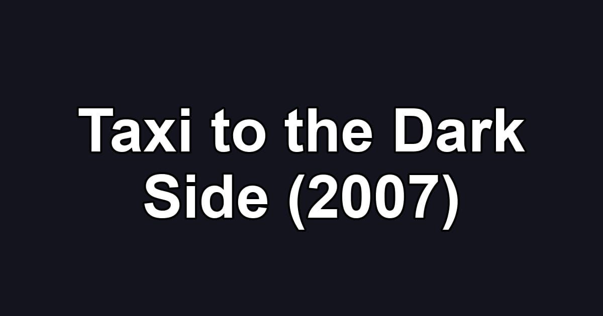 Taxi to the Dark Side (2007)