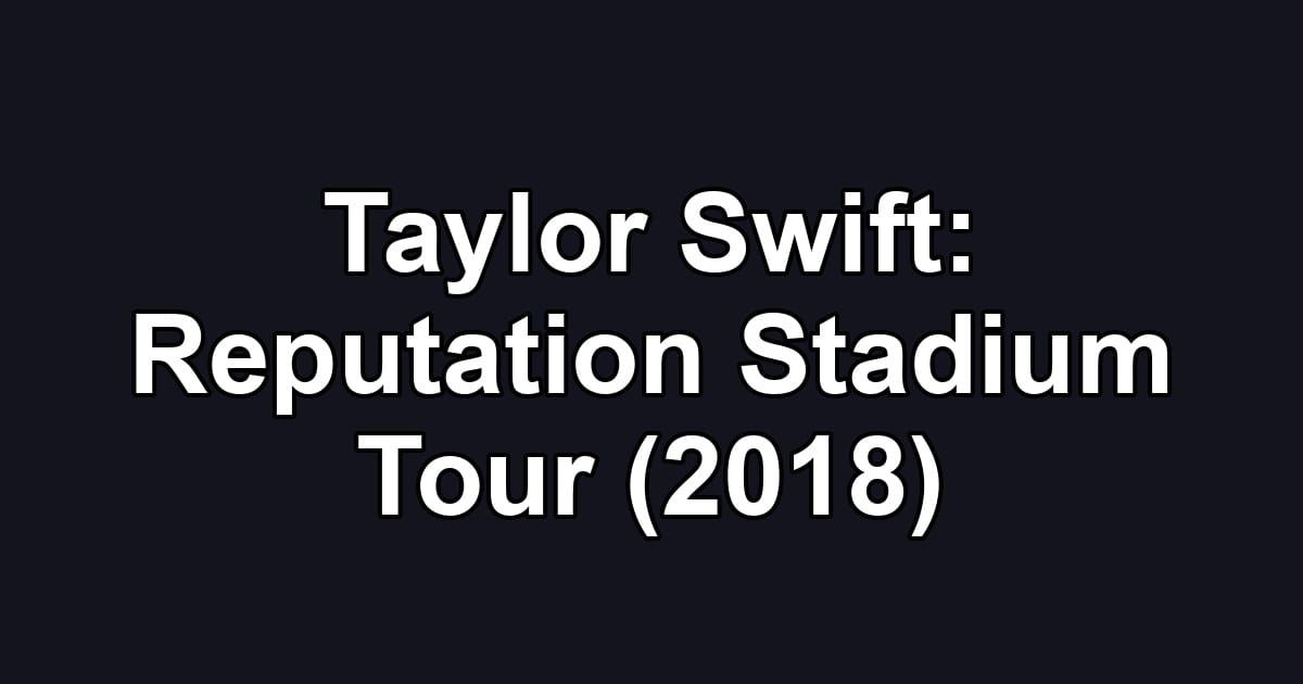 Taylor Swift: Reputation Stadium Tour (2018)