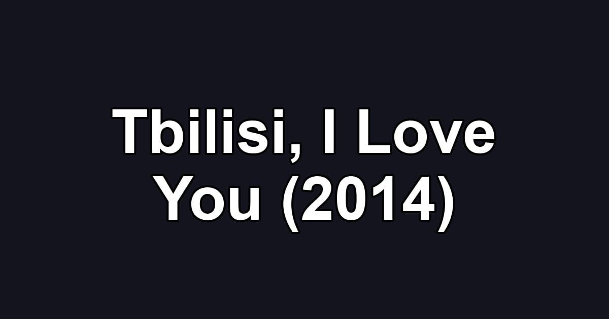 Tbilisi, I Love You (2014)