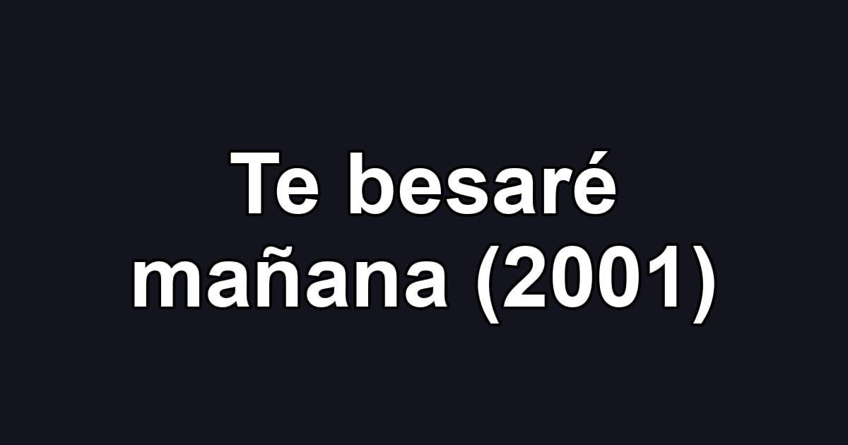 Te besaré mañana (2001)