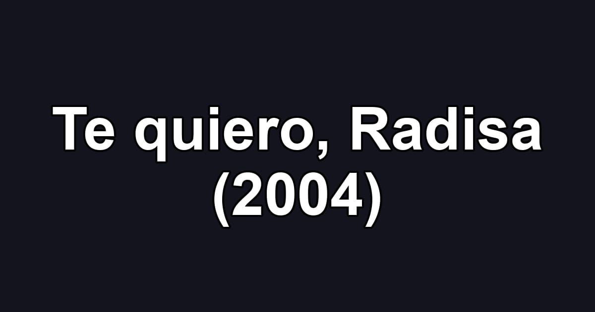 Te quiero, Radisa (2004)
