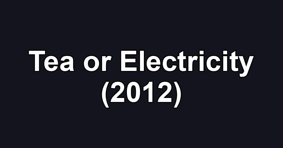 Tea or Electricity (2012)