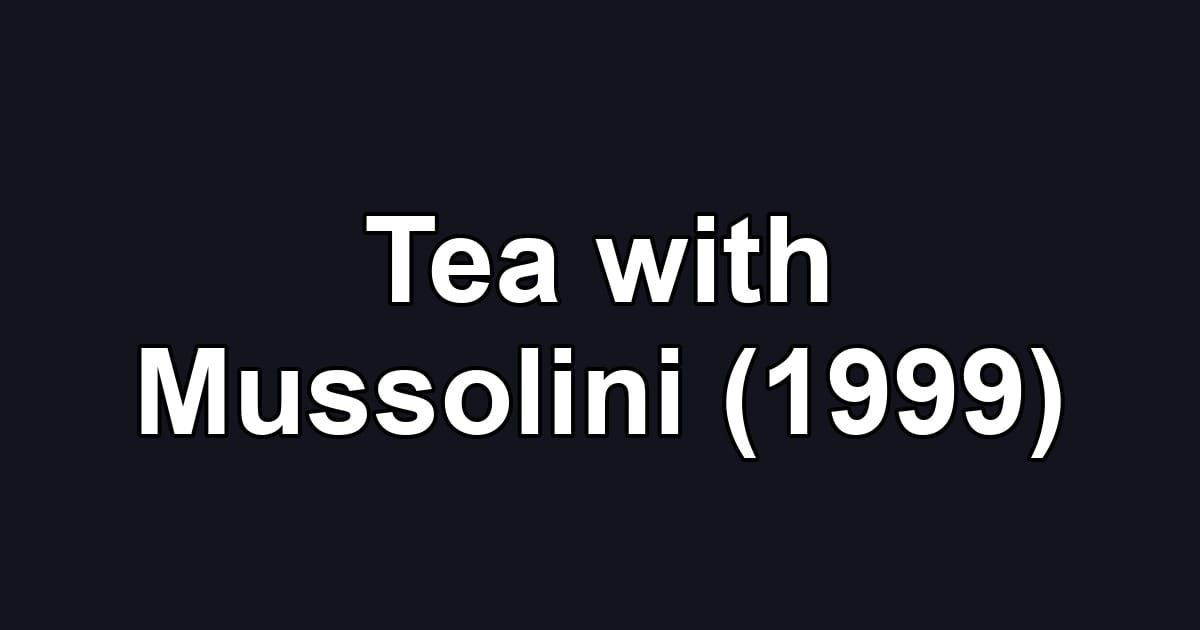 Tea with Mussolini (1999)