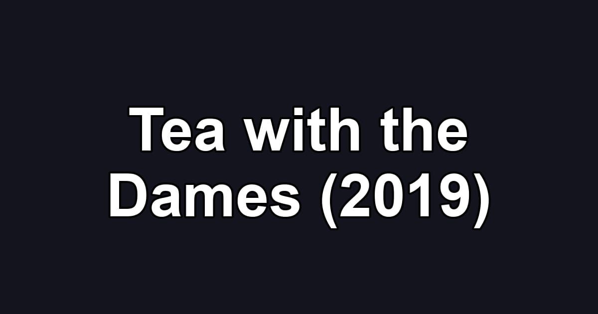Tea with the Dames (2019)