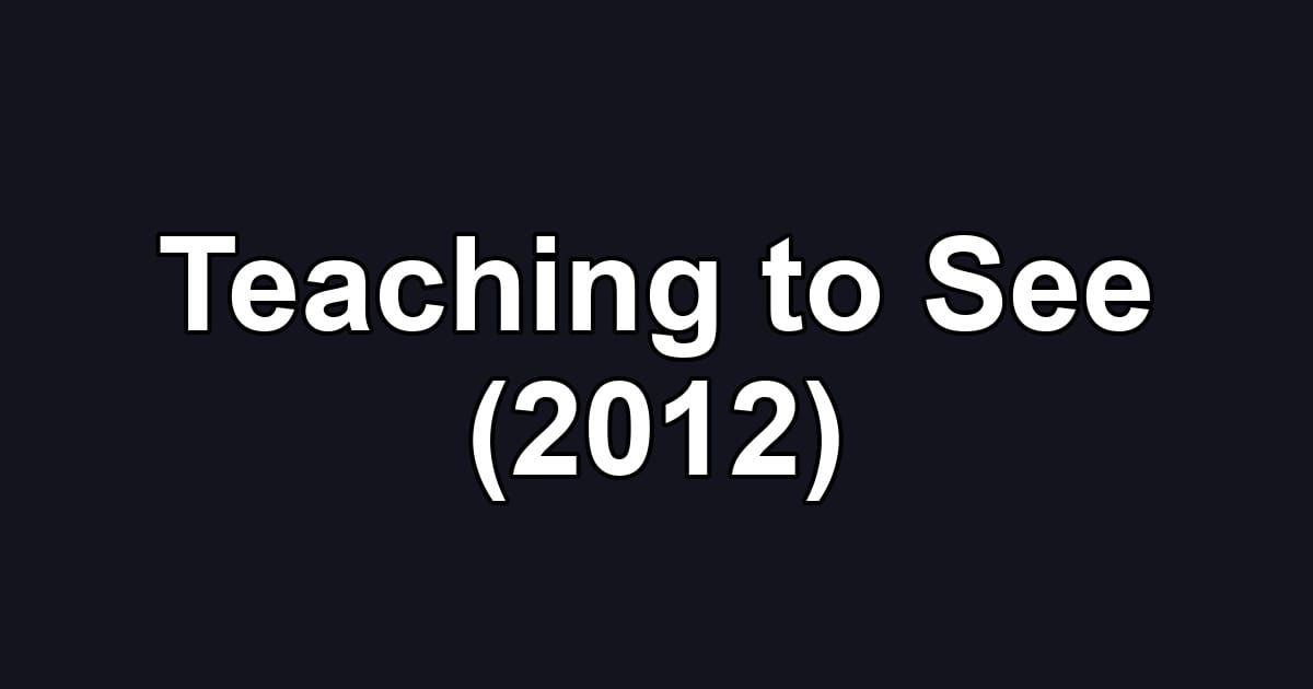 Teaching to See (2012)