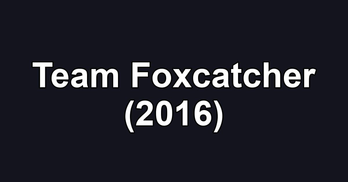 Team Foxcatcher (2016)