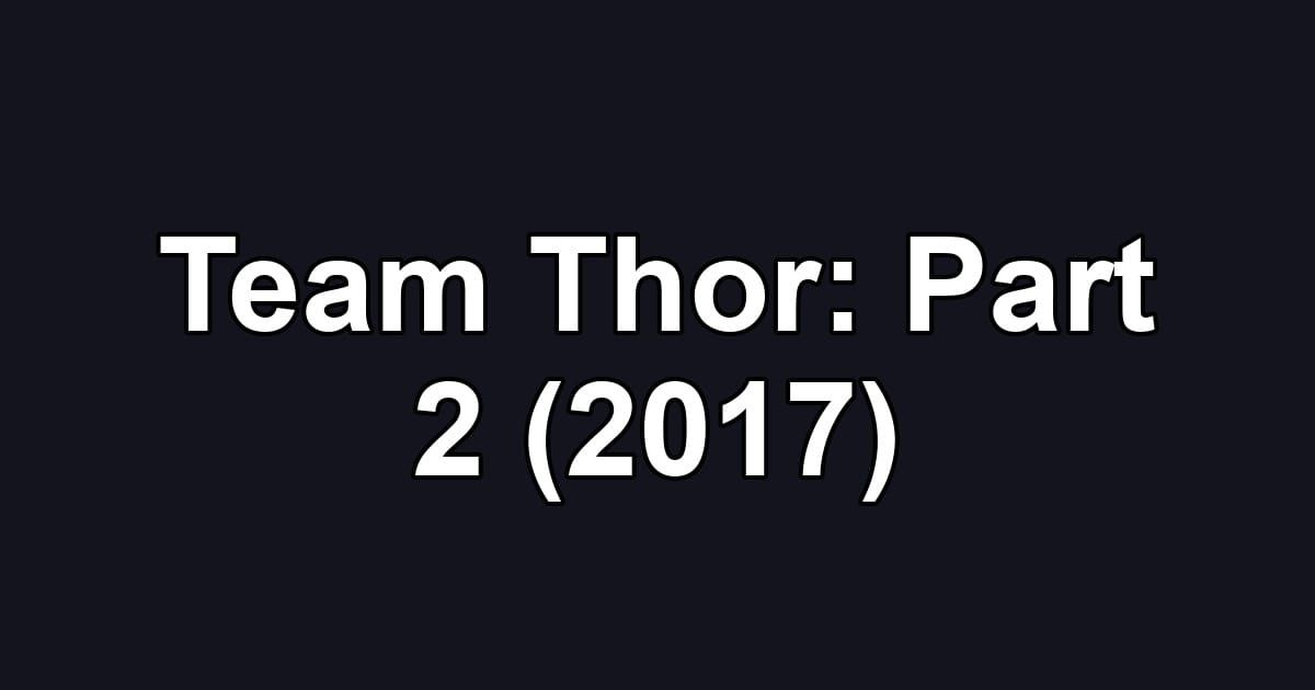 Team Thor: Part 2 (2017)