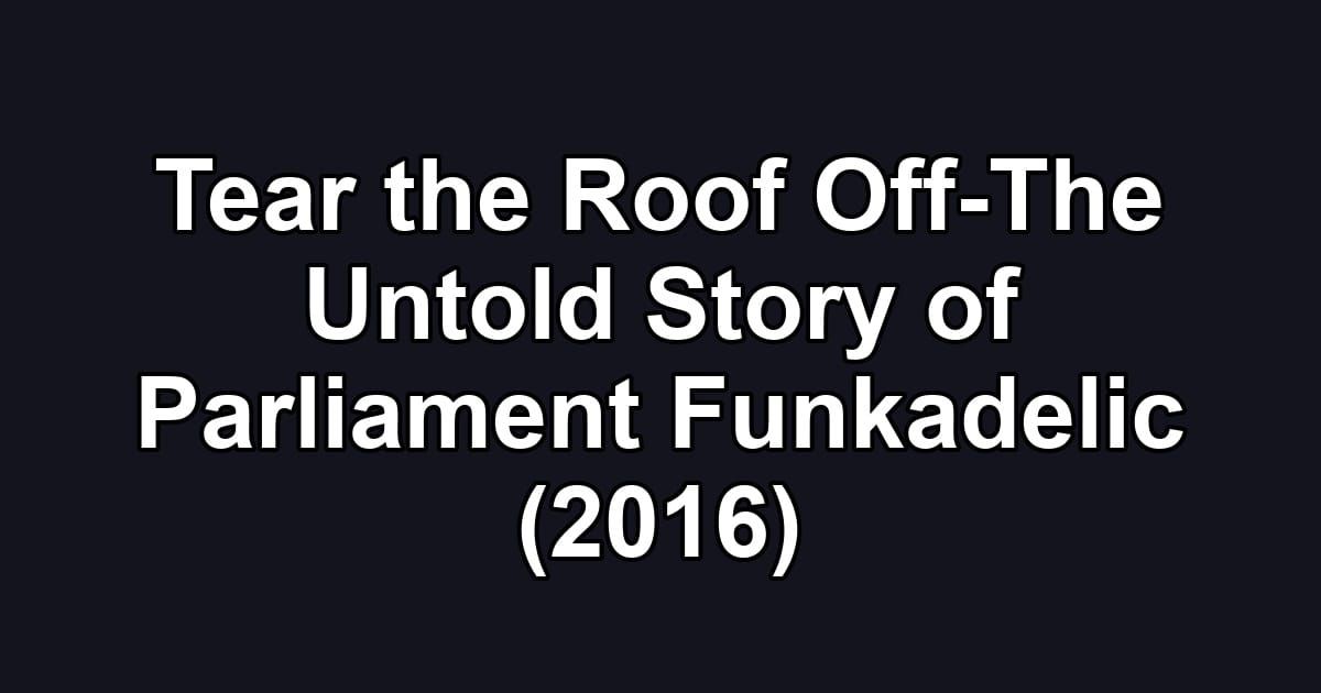 Tear the Roof Off-The Untold Story of Parliament Funkadelic (2016)