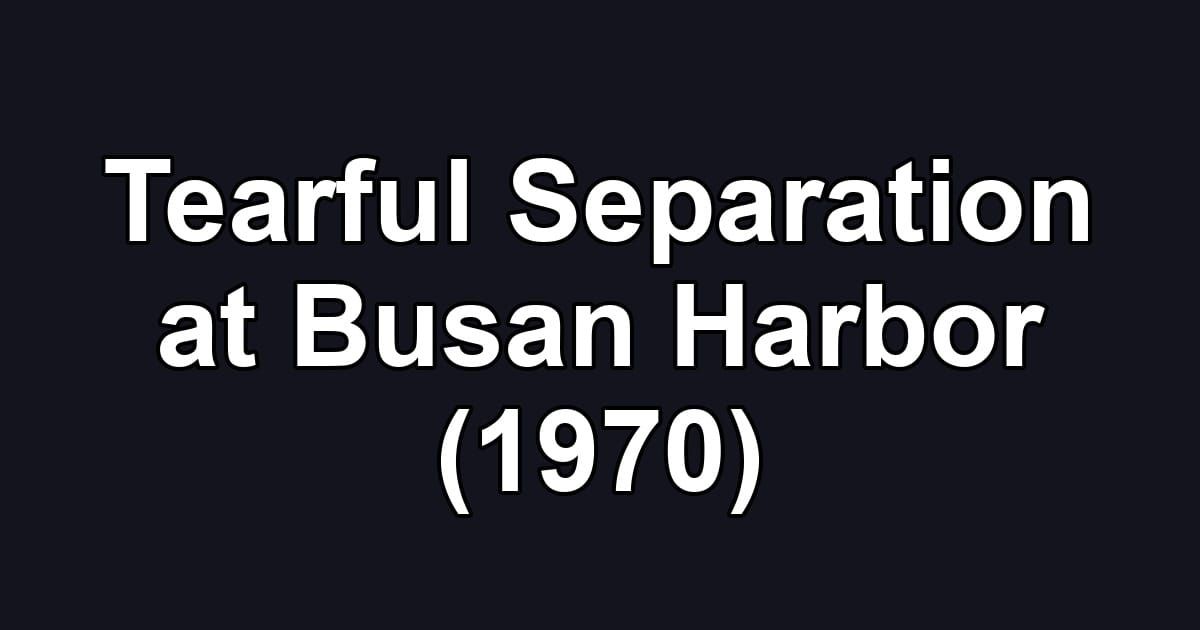 Tearful Separation at Busan Harbor (1970)