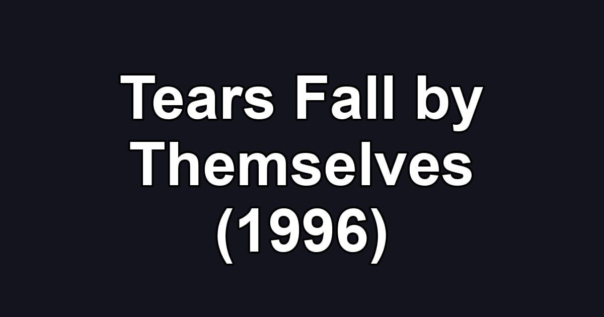 Tears Fall by Themselves (1996)