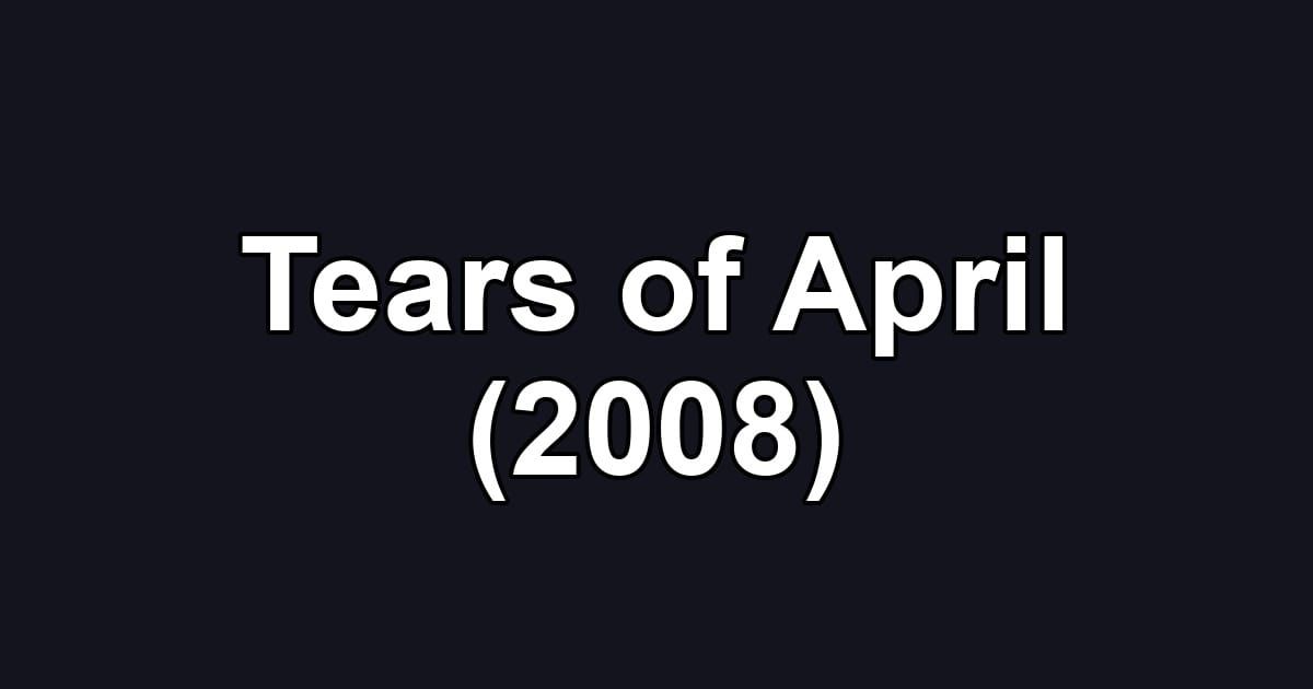 Tears of April (2008)