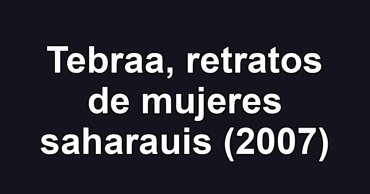 Tebraa, retratos de mujeres saharauis (2007)