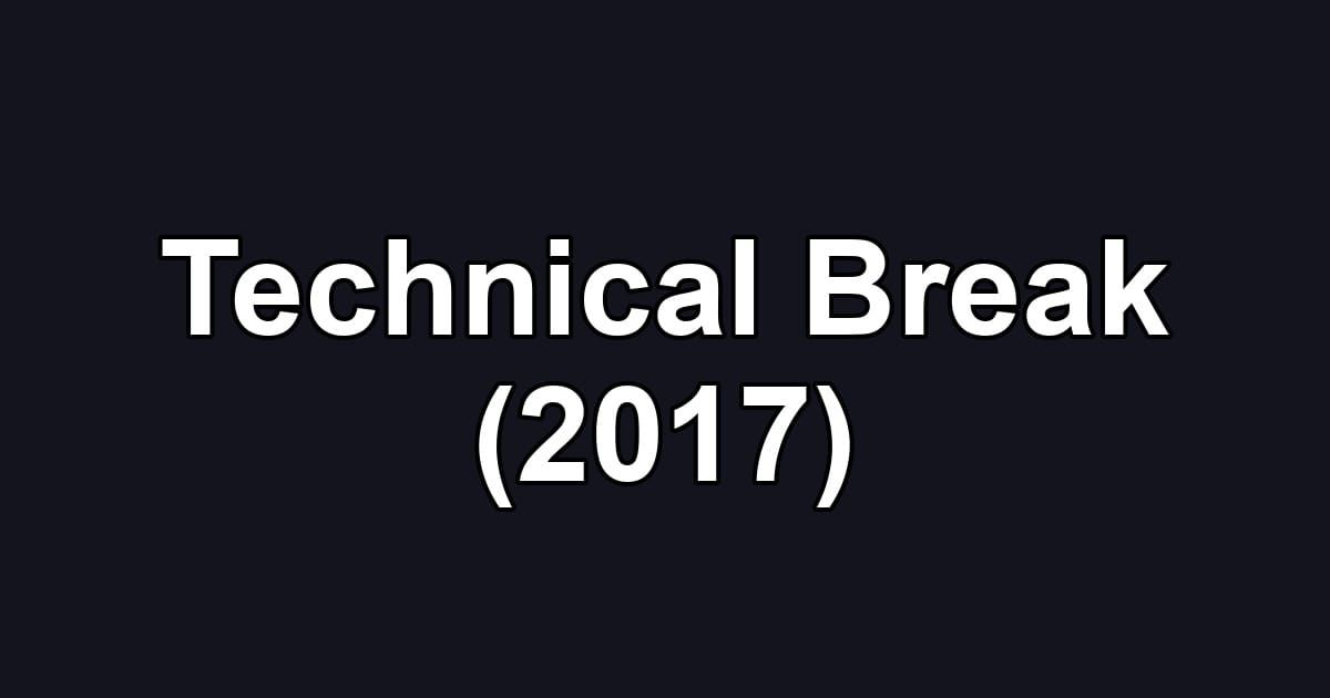 Technical Break (2017)