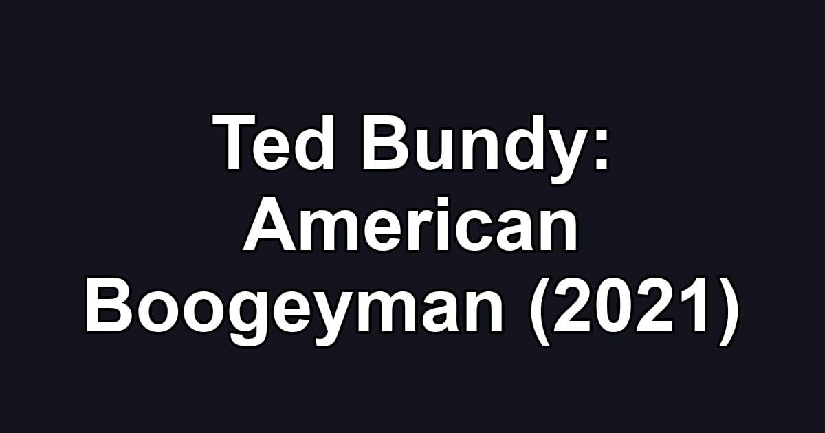 Ted Bundy: American Boogeyman (2021)