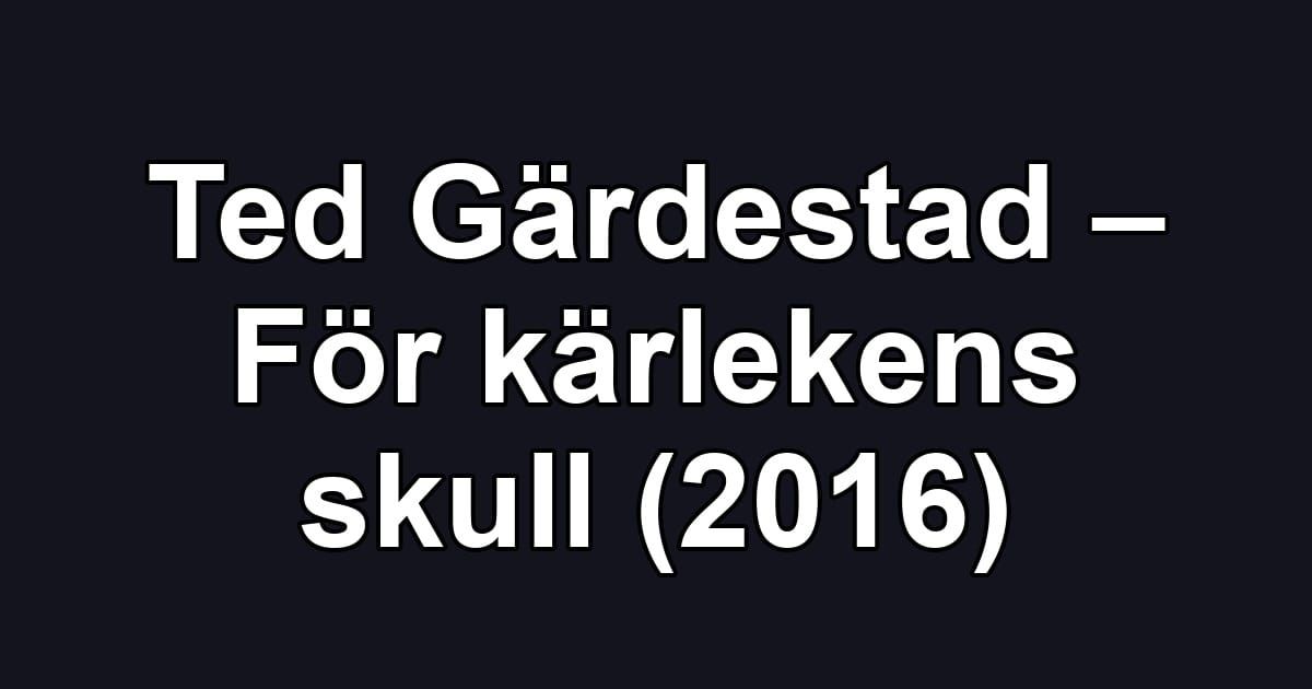Ted Gärdestad – För kärlekens skull (2016)