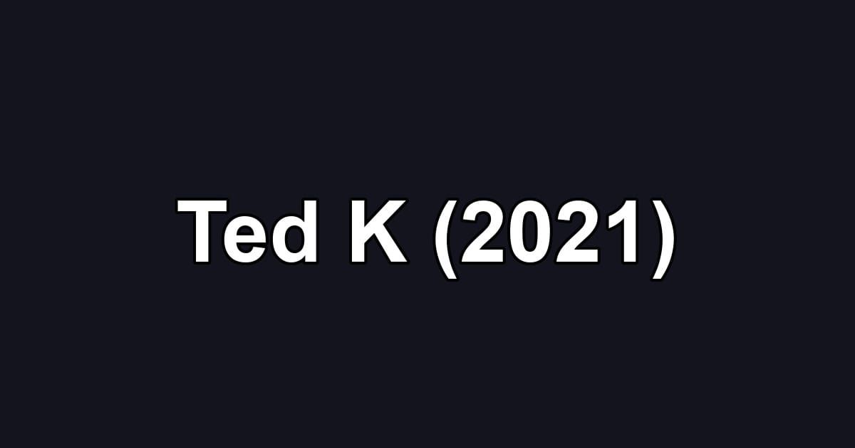 Ted K (2021)