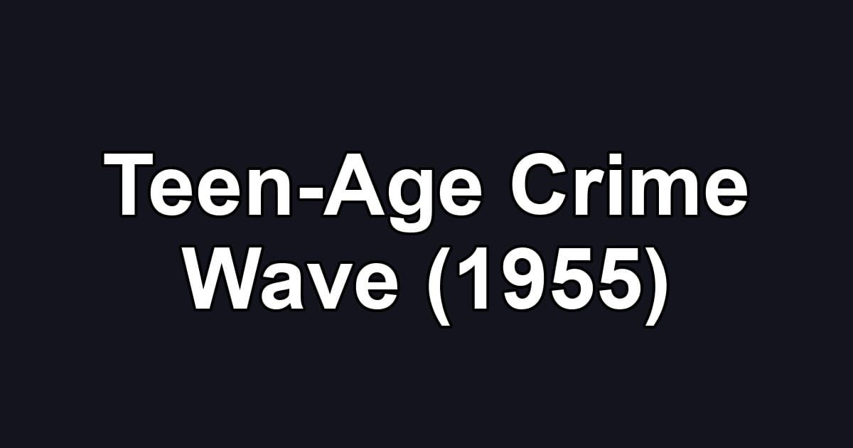 Teen-Age Crime Wave (1955)