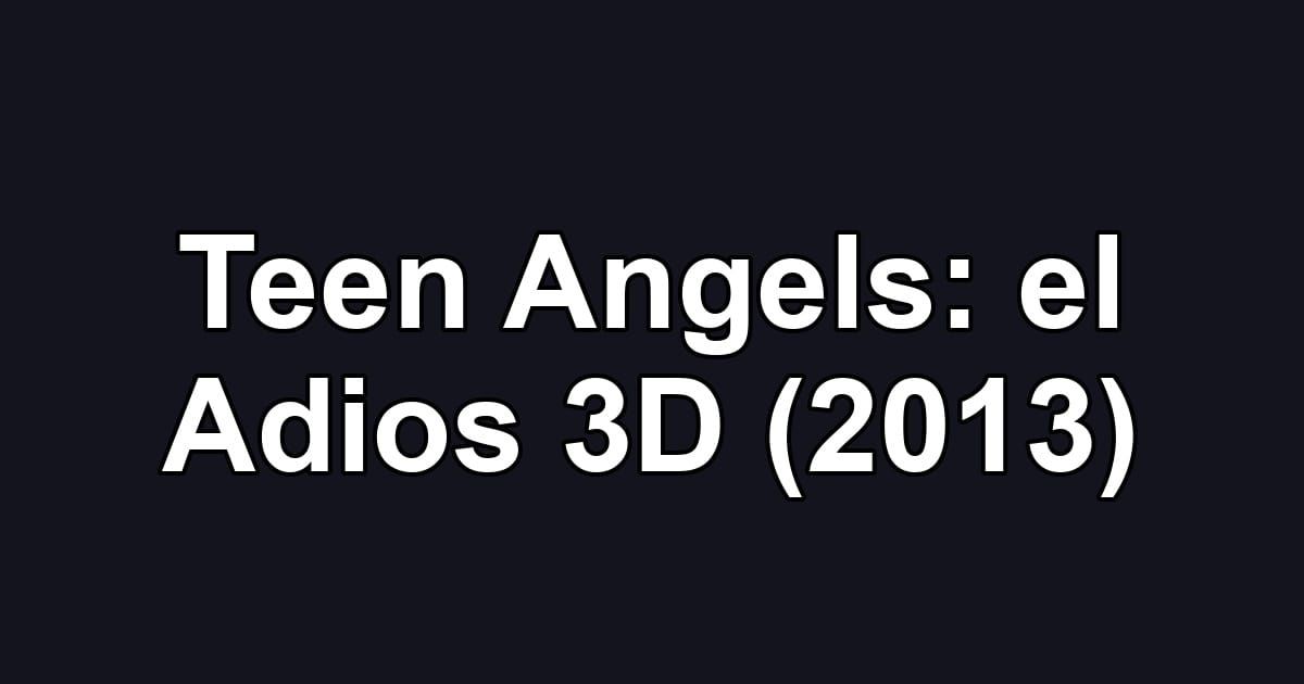 Teen Angels: el Adios 3D (2013)