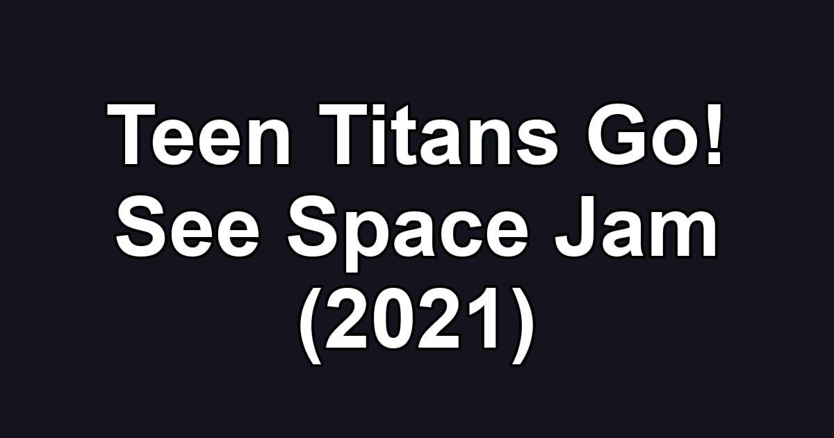 Teen Titans Go! See Space Jam (2021)