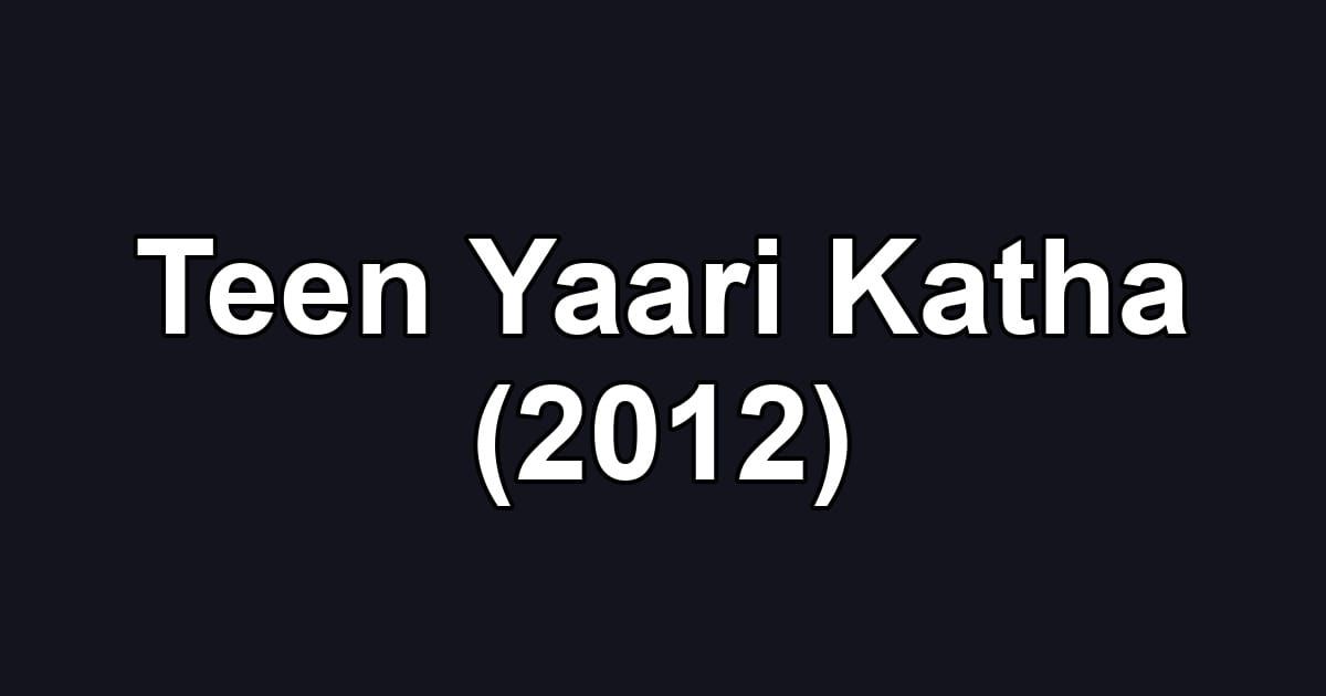 Teen Yaari Katha (2012)
