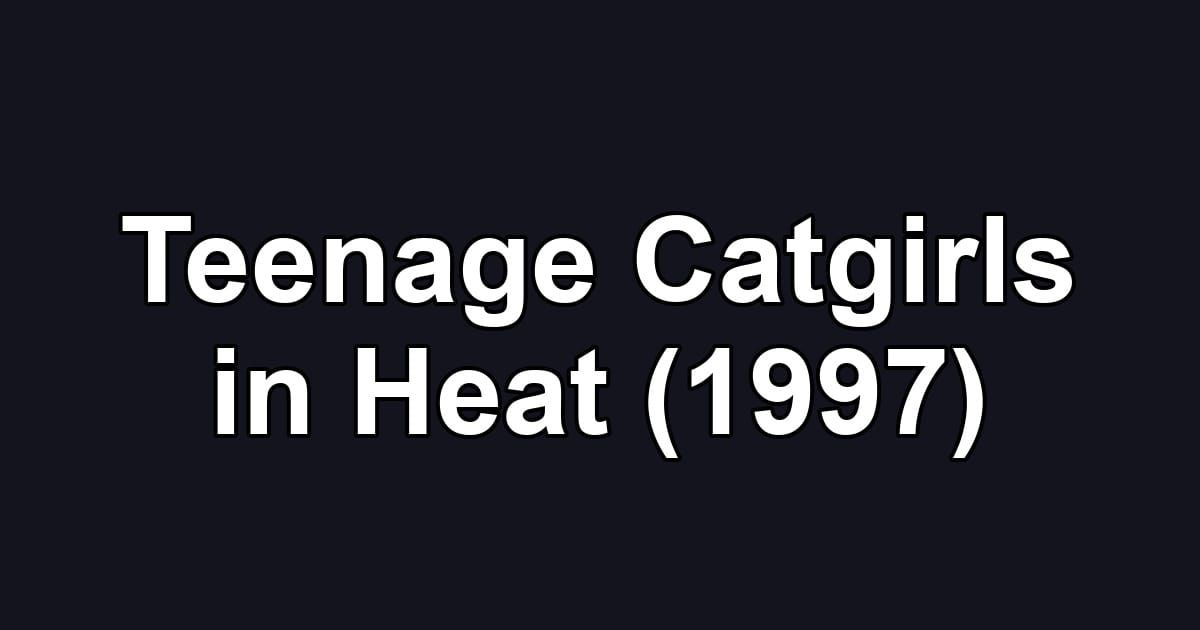 Teenage Catgirls in Heat (1997)