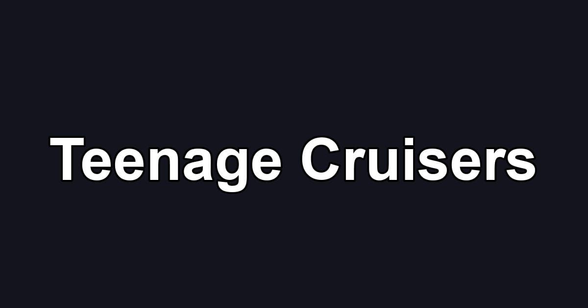 Teenage Cruisers
