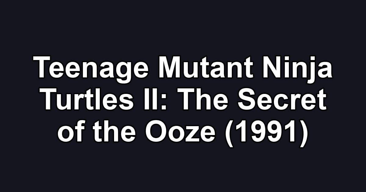 Teenage Mutant Ninja Turtles II: The Secret of the Ooze (1991)