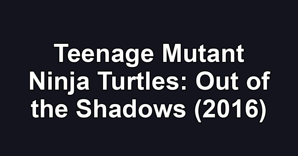Teenage Mutant Ninja Turtles: Out of the Shadows (2016)