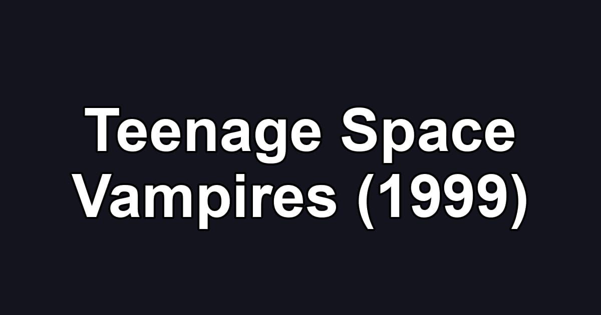 Teenage Space Vampires (1999)