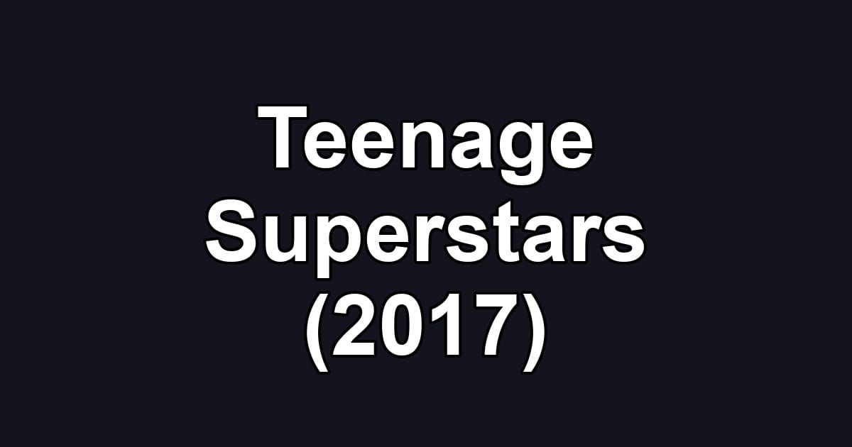 Teenage Superstars (2017)