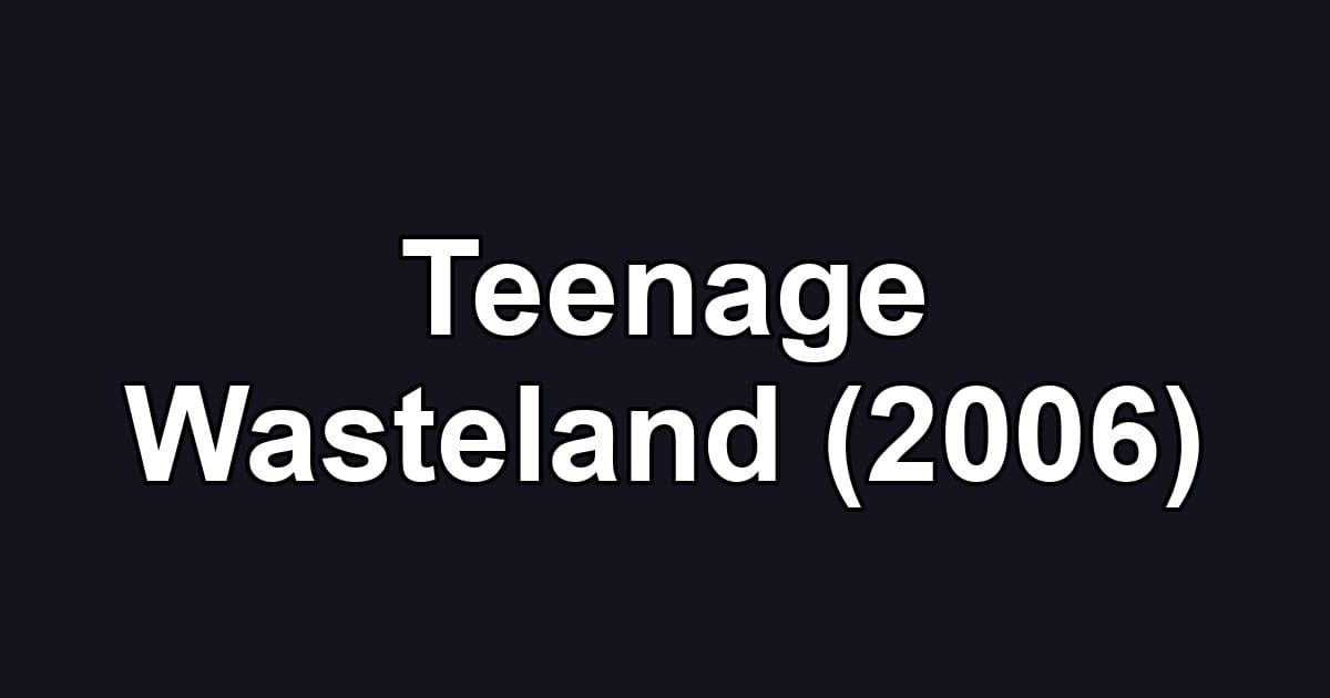 Teenage Wasteland (2006)
