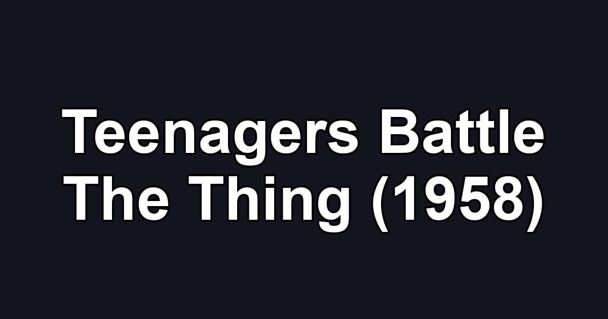 Teenagers Battle The Thing (1958)