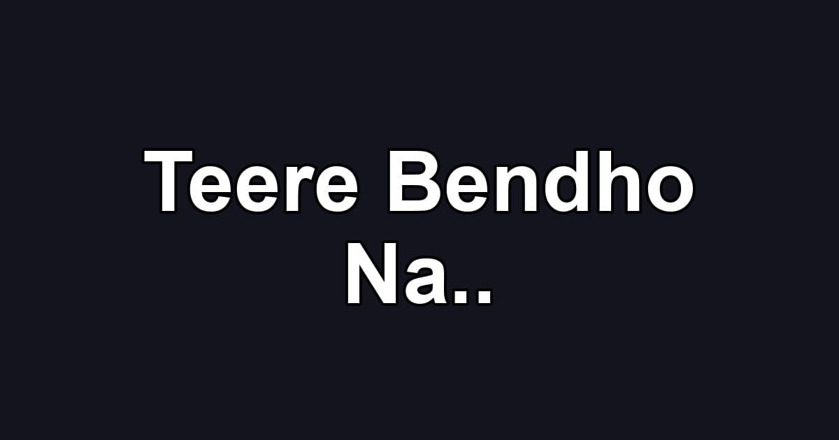 Teere Bendho Na..