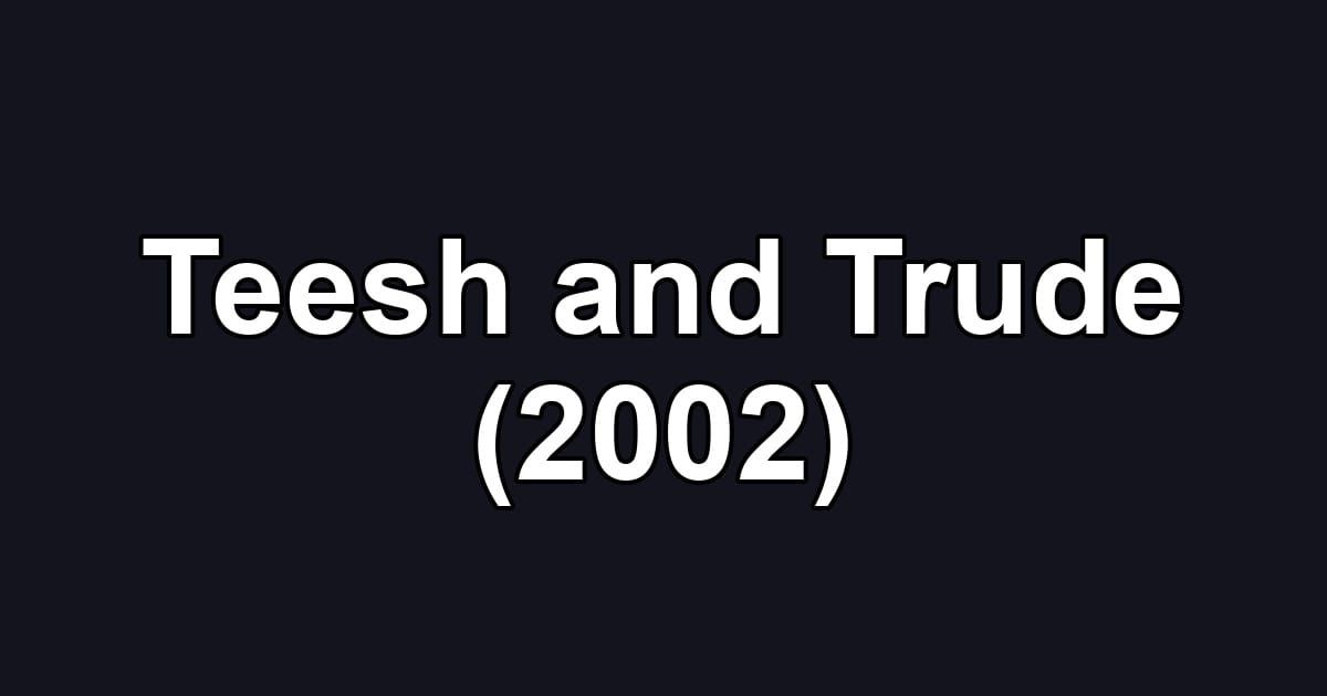 Teesh and Trude (2002)