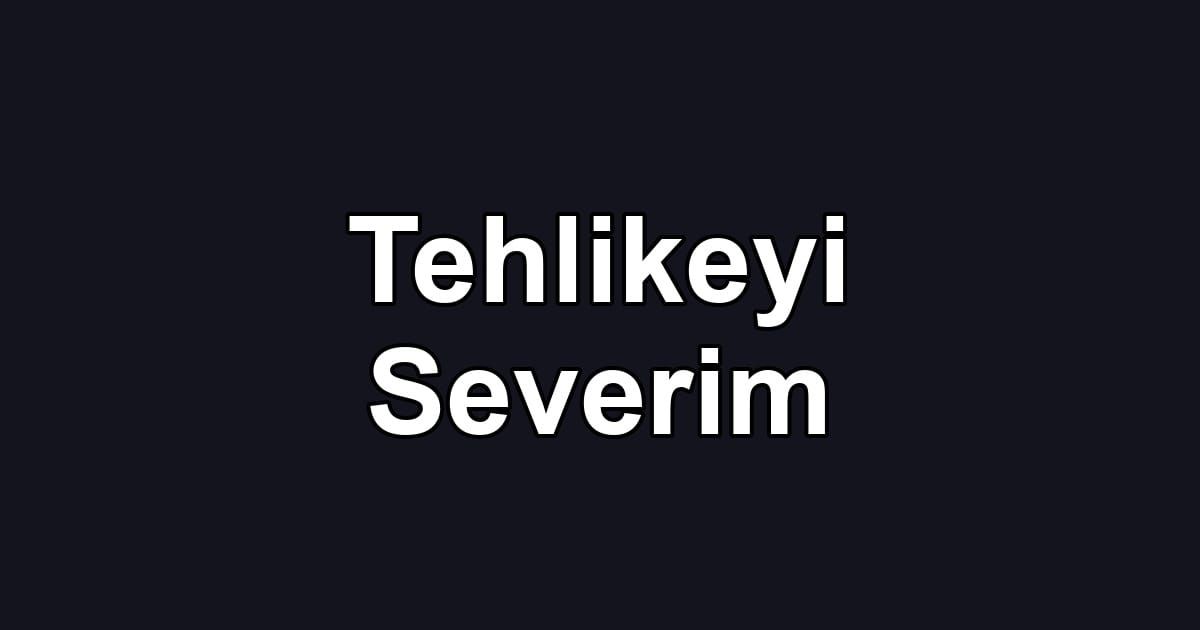 Tehlikeyi Severim