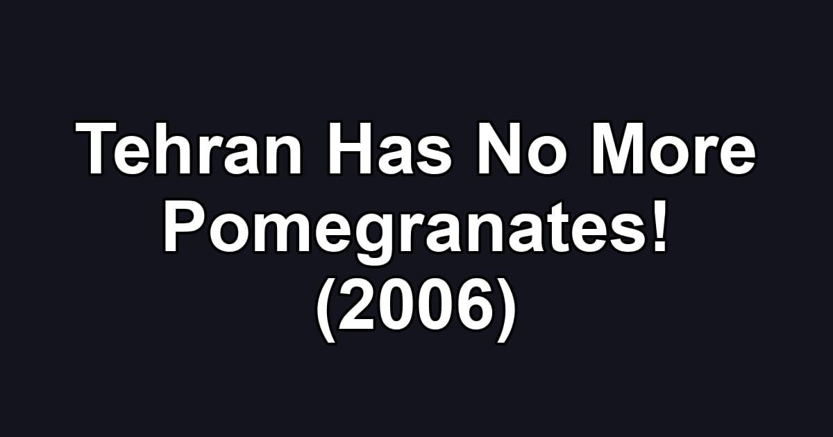 Tehran Has No More Pomegranates! (2006)