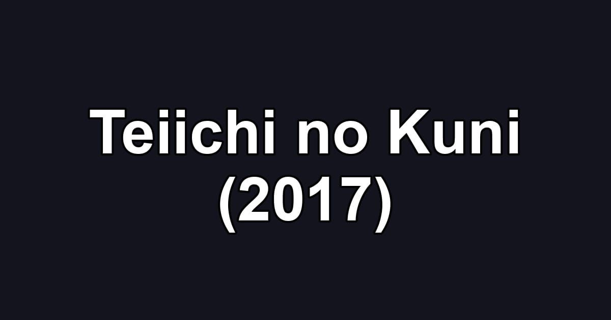 Teiichi no Kuni (2017)