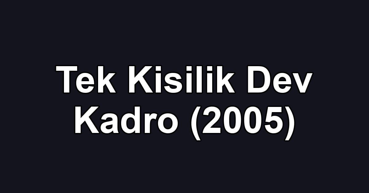 Tek Kisilik Dev Kadro (2005)
