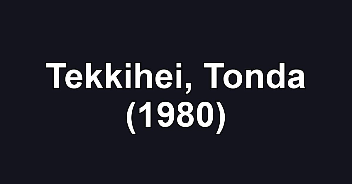 Tekkihei, Tonda (1980)