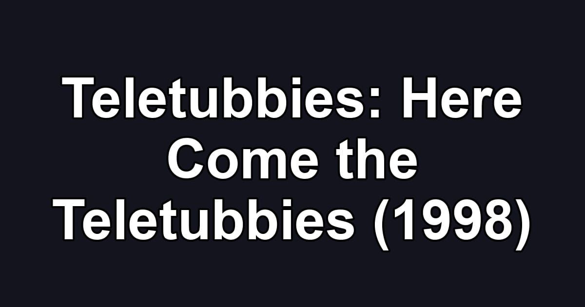 Teletubbies: Here Come the Teletubbies (1998)