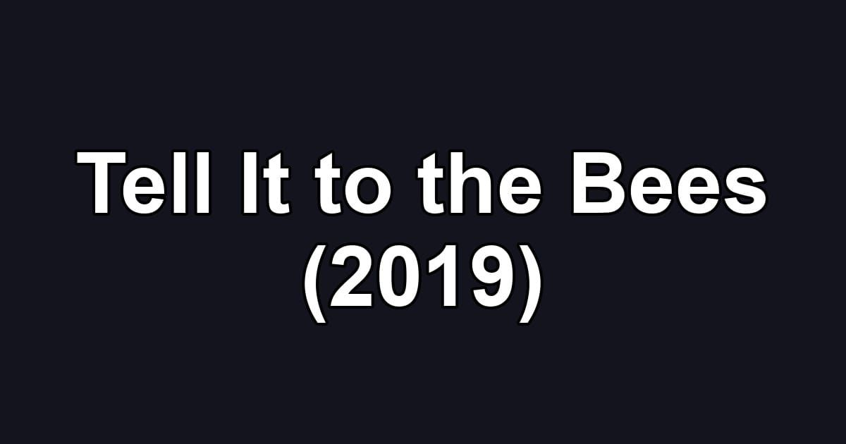 Tell It to the Bees (2019)