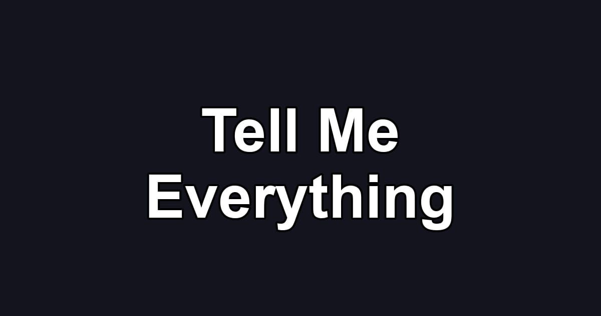 Tell Me Everything