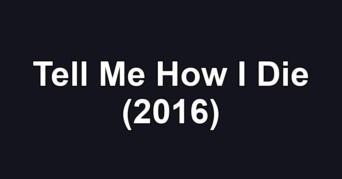 Tell Me How I Die (2016)