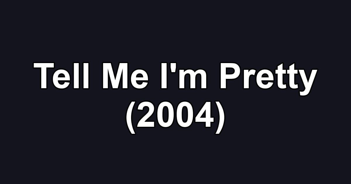 Tell Me I'm Pretty (2004)