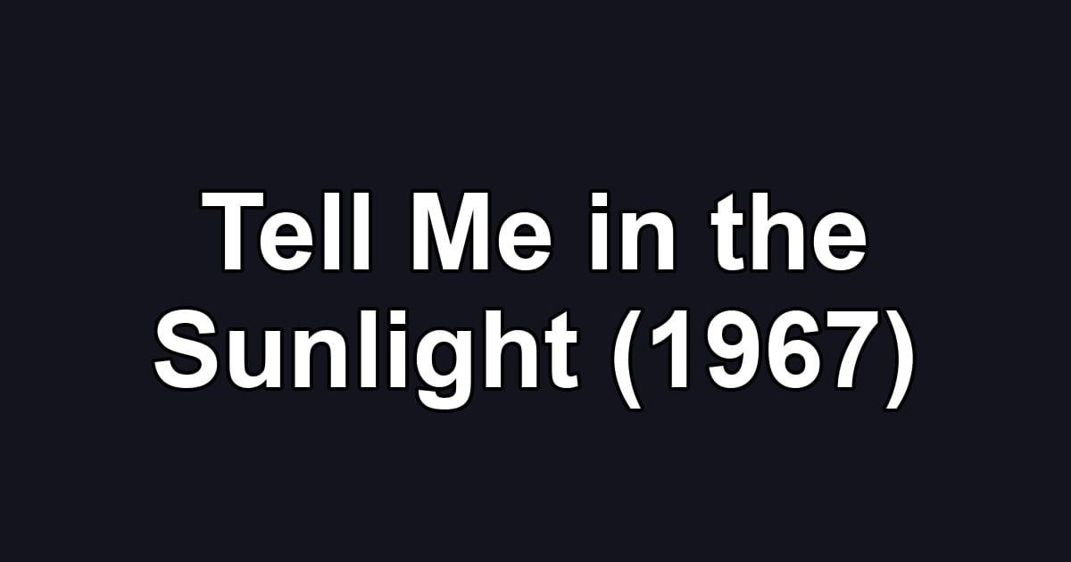 Tell Me in the Sunlight (1967)